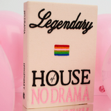 Legendary House of No Drama (Strapped)